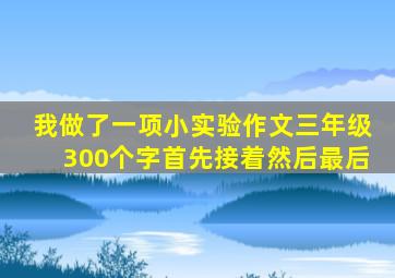 我做了一项小实验作文三年级300个字首先接着然后最后