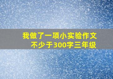 我做了一项小实验作文不少于300字三年级