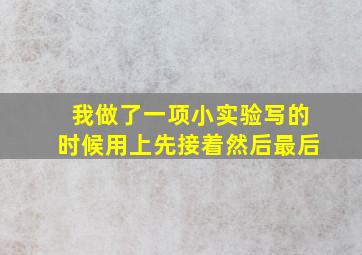 我做了一项小实验写的时候用上先接着然后最后