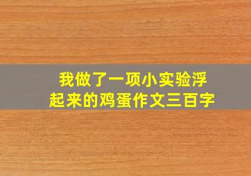 我做了一项小实验浮起来的鸡蛋作文三百字