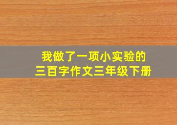 我做了一项小实验的三百字作文三年级下册