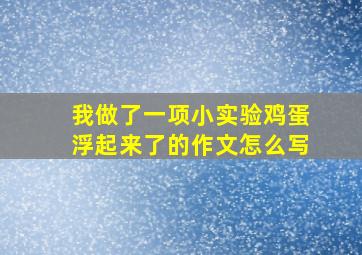 我做了一项小实验鸡蛋浮起来了的作文怎么写