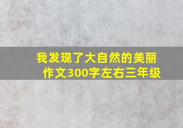 我发现了大自然的美丽作文300字左右三年级