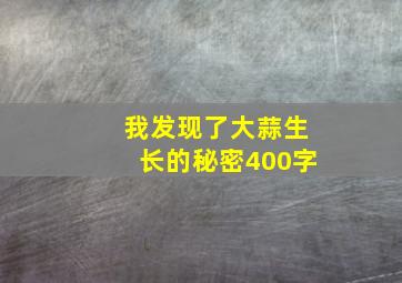 我发现了大蒜生长的秘密400字