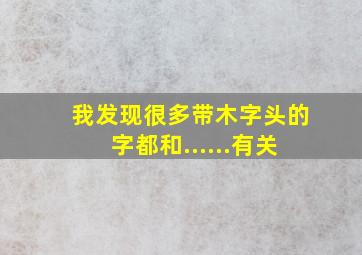 我发现很多带木字头的字都和......有关