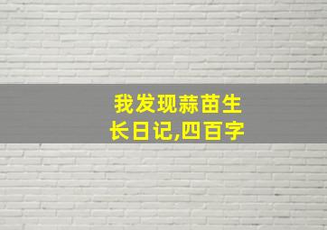 我发现蒜苗生长日记,四百字