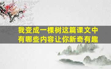 我变成一棵树这篇课文中有哪些内容让你新奇有趣