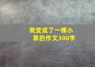 我变成了一棵小草的作文300字