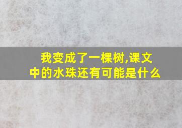 我变成了一棵树,课文中的水珠还有可能是什么