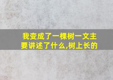 我变成了一棵树一文主要讲述了什么,树上长的