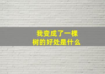 我变成了一棵树的好处是什么