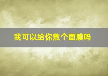 我可以给你敷个面膜吗