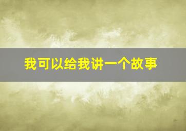 我可以给我讲一个故事