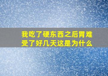 我吃了硬东西之后胃难受了好几天这是为什么