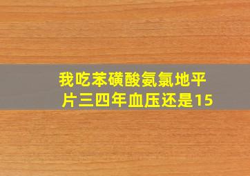 我吃苯磺酸氨氯地平片三四年血压还是15