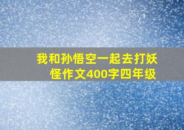 我和孙悟空一起去打妖怪作文400字四年级