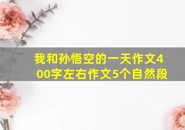 我和孙悟空的一天作文400字左右作文5个自然段