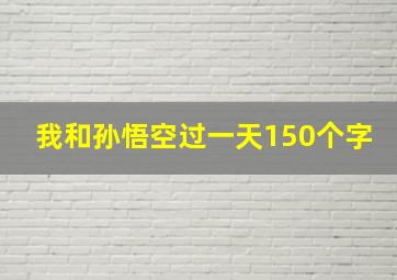 我和孙悟空过一天150个字