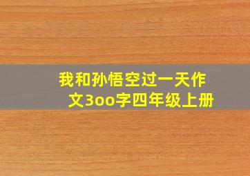 我和孙悟空过一天作文3oo字四年级上册