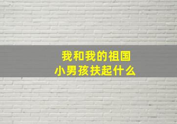 我和我的祖国小男孩扶起什么