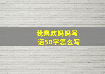 我喜欢妈妈写话50字怎么写