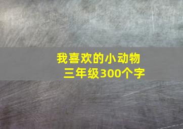 我喜欢的小动物三年级300个字