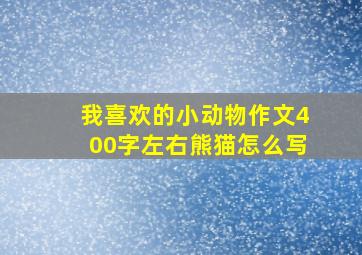 我喜欢的小动物作文400字左右熊猫怎么写