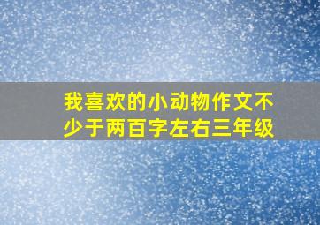 我喜欢的小动物作文不少于两百字左右三年级