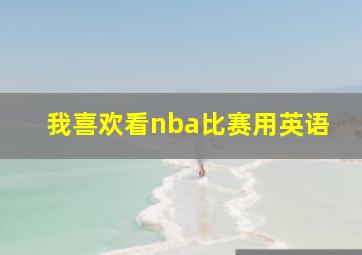 我喜欢看nba比赛用英语