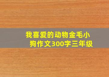 我喜爱的动物金毛小狗作文300字三年级