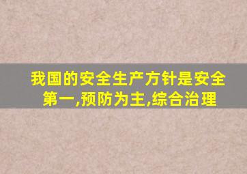 我国的安全生产方针是安全第一,预防为主,综合治理