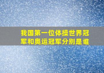 我国第一位体操世界冠军和奥运冠军分别是谁