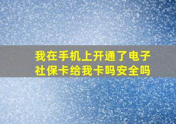 我在手机上开通了电子社保卡给我卡吗安全吗