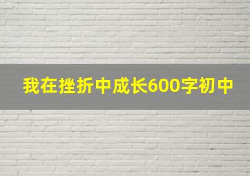 我在挫折中成长600字初中