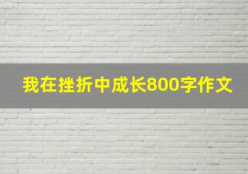 我在挫折中成长800字作文