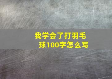 我学会了打羽毛球100字怎么写