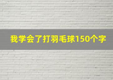 我学会了打羽毛球150个字