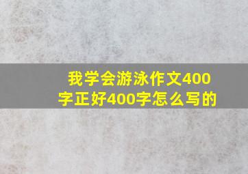 我学会游泳作文400字正好400字怎么写的