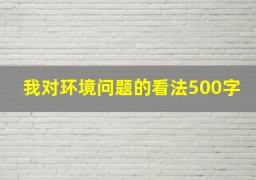 我对环境问题的看法500字