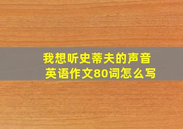 我想听史蒂夫的声音英语作文80词怎么写