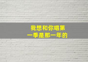 我想和你唱第一季是那一年的