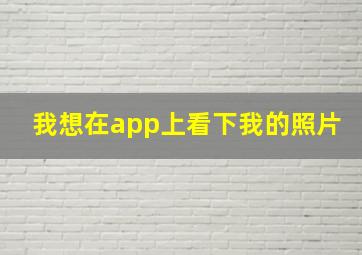 我想在app上看下我的照片