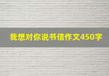 我想对你说书信作文450字