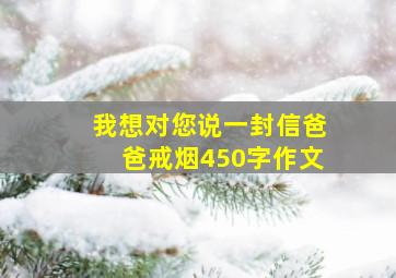 我想对您说一封信爸爸戒烟450字作文