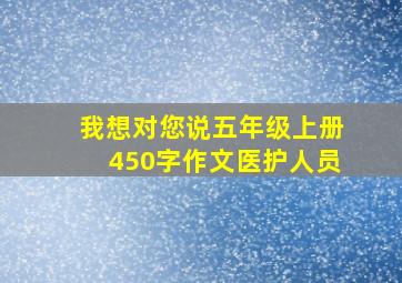 我想对您说五年级上册450字作文医护人员