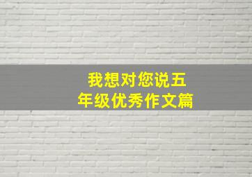 我想对您说五年级优秀作文篇