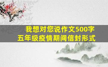 我想对您说作文500字五年级疫情期间信封形式