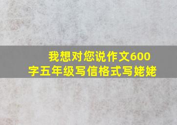 我想对您说作文600字五年级写信格式写姥姥