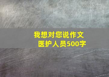 我想对您说作文医护人员500字