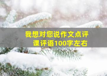 我想对您说作文点评课评语100字左右